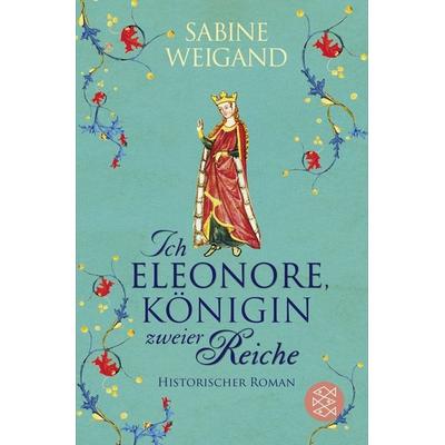 Ich, Eleonore, Königin zweier Reiche, Taschenbuch von Sabine Weigand, Fischer Taschenbuch Verlag