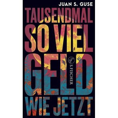 Tausendmal so viel Geld wie jetzt, Gebundene Ausgabe von Juan S. Guse, S. Fischer Verlag