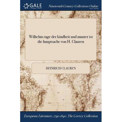 Wilhelms tage der kindheit und munter ist die hauptsache von H. Clauren, Taschenbuch von Heinrich Clauren, Creative Media Partners, LLC,