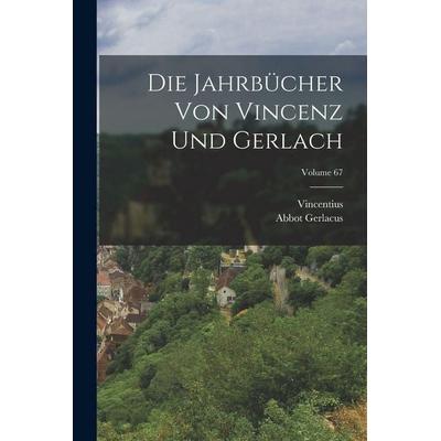 Die Jahrbücher Von Vincenz Und Gerlach; Volume 67, Taschenbuch von Vincentius,Abbot Gerlacus, Legare Street Press, 978-1-01-909790-8