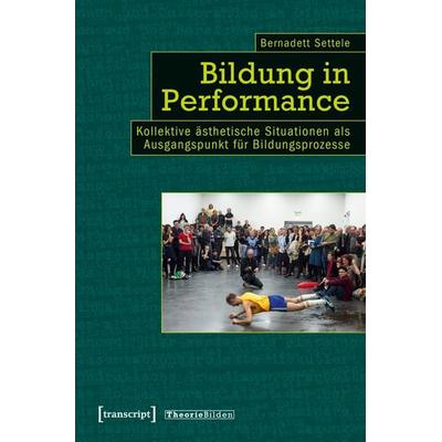 Bildung in Performance, Taschenbuch von Bernadett Settele, Transcript, 978-3-8376-8140-6