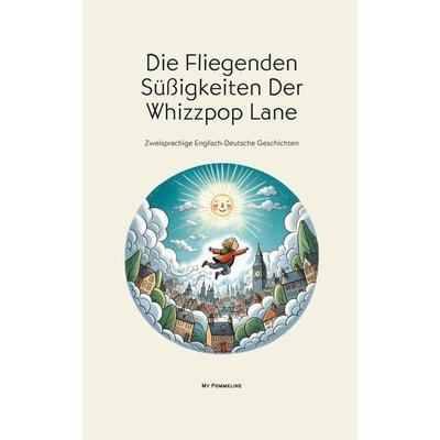 Die Fliegenden Süßigkeiten Der Whizzpop Lane, Taschenbuch von My Pommeline, My Pommeline