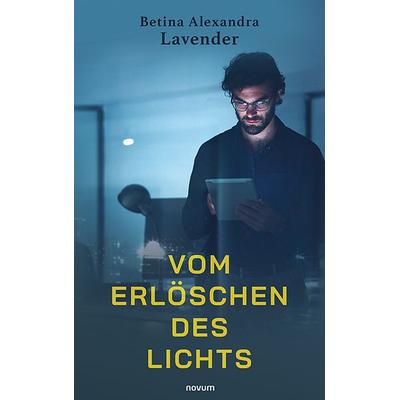 Vom Erlöschen des Lichts, Gebundene Ausgabe von Betina Alexandra Lavender, Novum Verlag, 978-3-99130-465-4