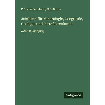 Jahrbuch für Mineralogie, Geognosie, Geologie und Petrefaktenkunde, Taschenbuch von K. C. Leonhard,H. G. Bronn, Antigonos Verlag, 978-3-563-46603-2