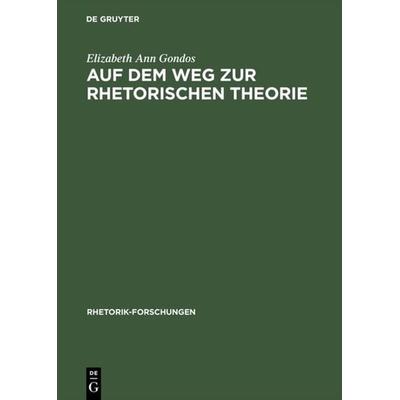 Auf dem Weg zur rhetorischen Theorie, Gebundene Ausgabe von Elizabeth Ann Gondos, De Gruyter, 978-3-484-68010-4