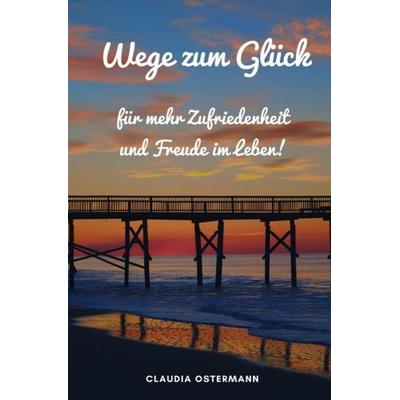 Wege zum Glück für mehr Zufriedenheit und Freude im Leben!, Taschenbuch von Claudia Ostermann, Epubli, 978-3-7450-9406-0
