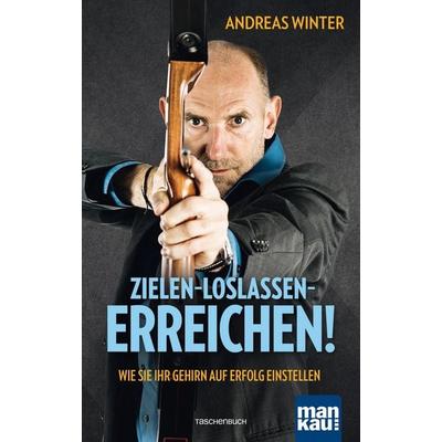 Zielen - loslassen - erreichen!, Taschenbuch von Andreas Winter, Mankau Verlag, 978-3-86374-518-9