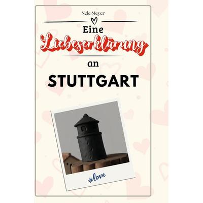 Eine Liebeserklärung an Stuttgart, Gebundene Ausgabe von Nele Meyer, BoD - Books on Demand, 978-3-7591-5376-0