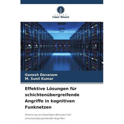 Effektive Lösungen für schichtenübergreifende Angriffe in kognitiven Funknetzen, Taschenbuch von Ganesh Davanam,M. Sunil Kumar, Verlag Unser Wissen,
