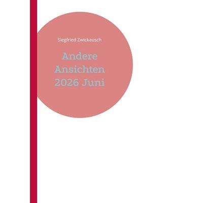Andere Ansichten 2026 Juni, Taschenbuch von Siegfried Zwickausch, BoD – Books on Demand, 978-3-695-70131-5