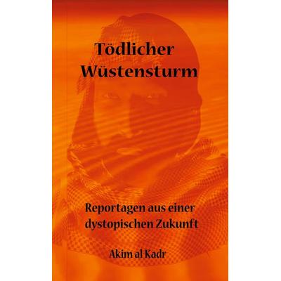 Tödlicher Wüstensturm, Taschenbuch von Akim al Kadr, BoD – Books on Demand, 978-3-7543-1797-6