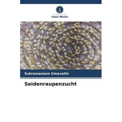 Seidenraupenzucht, Taschenbuch von Subramaniam Umavathi, Verlag Unser Wissen, 978-620-6-47648-1