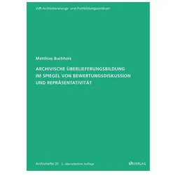 Archivische Überlieferungsbildung im Spiegel von Bewertungsdiskussion und Repräsentativität, Fachbücher von Matthias Buchholz