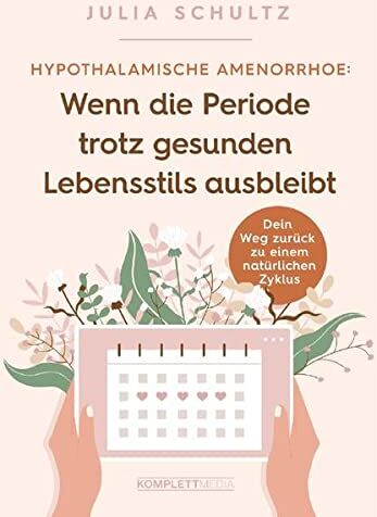 Julia Schultz - Hypothalamische Amenorrhö: Wenn die Periode trotz gesunden Lebensstils ausbleibt: Dein Weg zurück zu einem natürlichen Zyklus - Preis vom 09.10.2026 07:28:09 h