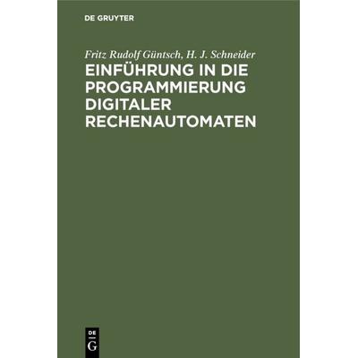 Einführung in die Programmierung digitaler Rechenautomaten, Gebundene Ausgabe von Fritz Rudolf Güntsch,H. J. Schneider, De Gruyter, 978-3-11-001969-8