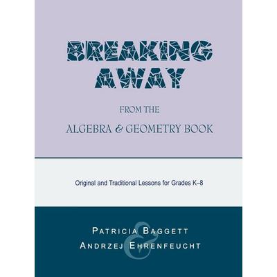 Breaking Away from the Algebra and Geometry Book, Taschenbuch von Patricia Baggett,Andrzej Ehrenfeucht, Rowman & Littlefield, 978-0-8108-4048-5