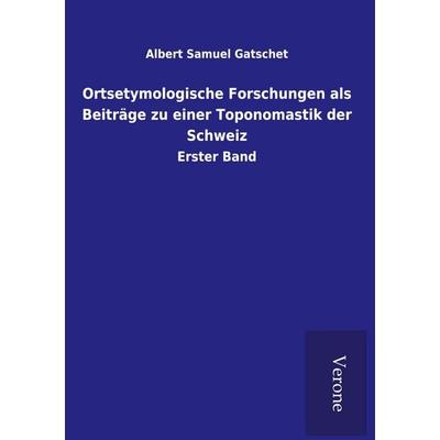 Ortsetymologische Forschungen als Beiträge zu einer Toponomastik der Schweiz, Gebundene Ausgabe von Albert Samuel Gatschet, Bod