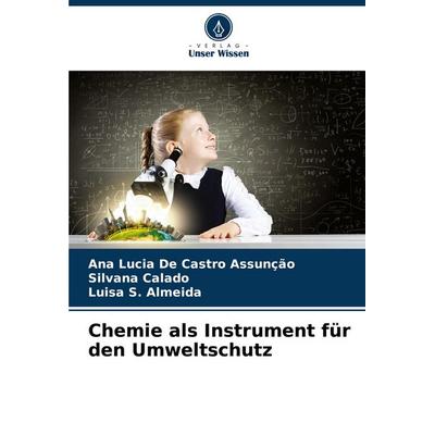 Chemie als Instrument für den Umweltschutz, Taschenbuch von Ana Lucia De Castro Assunção,Silvana Calado,Luisa S. Almeida, Verlag Unser Wissen,