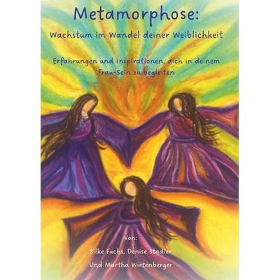 Metamorphose: Wachstum im Wandel deiner Weiblichkeit, Taschenbuch von Denise Stadler & Martha Wirtenberger Silke Fuchs, Buchschmiede,