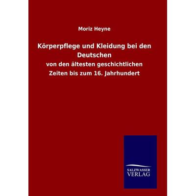 Körperpflege und Kleidung bei den Deutschen, Gebundene Ausgabe von Moriz Heyne, Salzwasser, 978-3-8460-8601-8