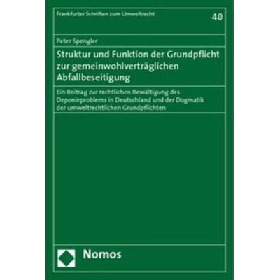 Struktur und Funktion der Grundpflicht zur gemeinwohlverträglichen Abfallbeseitigung, Taschenbuch von Peter Spengler, Nomos, 978-3-8329-3908-3