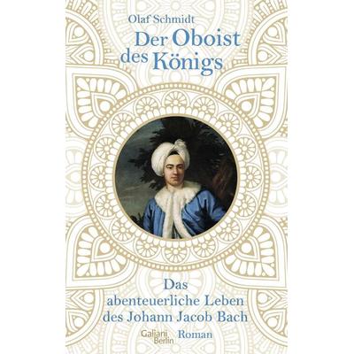 Der Oboist des Königs, Gebundene Ausgabe von Olaf Schmidt, Galiani Berlin ein Imprint von Kiepenheuer & Witsch