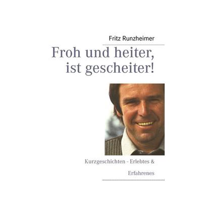Froh und heiter, ist gescheiter, Taschenbuch von Fritz Runzheimer, BoD – Books on Demand, 978-3-8482-2537-8