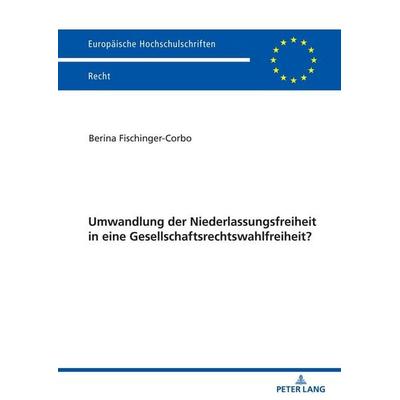 Umwandlung der Niederlassungsfreiheit in eine Gesellschaftsrechtswahlfreiheit?, Taschenbuch von Berina Fischinger-Corbo, Peter Lang GmbH,