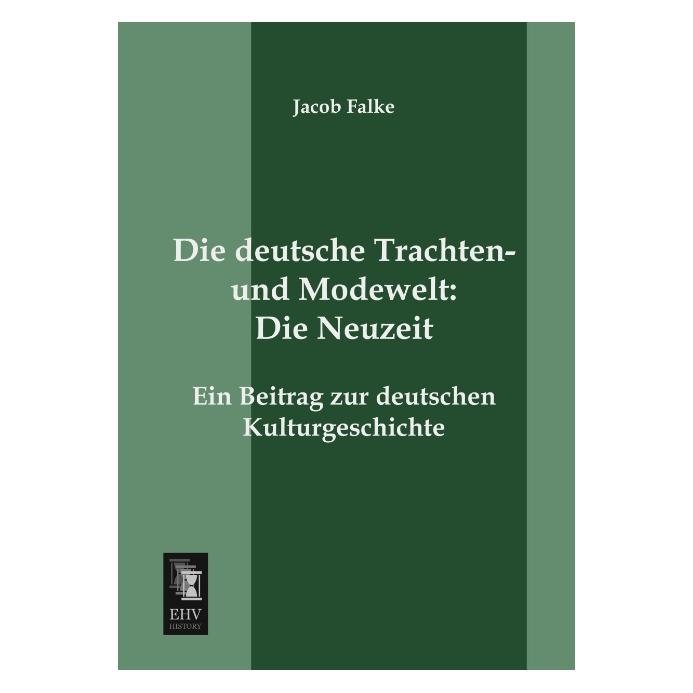 EHV-History Falke:Die deutsche Trachten- und Modenw (Deutsch, Softcover, Jacob Falke, Jakob von Falke) (41249790)