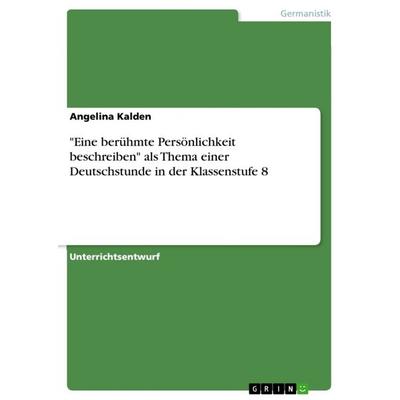 'Eine berühmte Persönlichkeit beschreiben' als Thema einer Deutschstunde in der Klassenstufe 8, Taschenbuch von Angelina Kalden, GRIN,