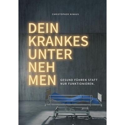 Dein krankes Unternehmen, Gebundene Ausgabe von Christopher Ninaus, Tredition, 978-3-9506182-1-1