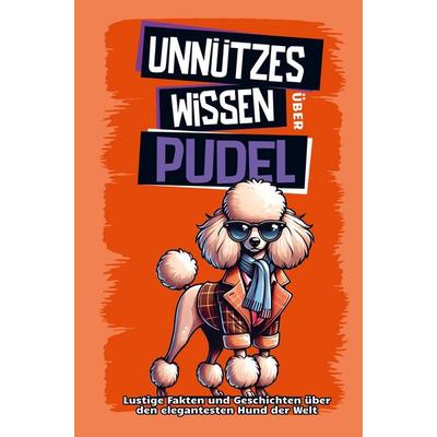 Unnützes Wissen über Pudel, Taschenbuch von SP Geschenkbücher, Summiteer Publishing, 978-94-037-8215-7