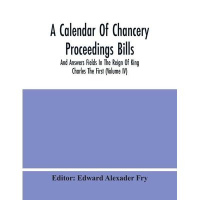 A Calendar Of Chancery Proceedings Bills And Answers Fields In The Reign Of King Charles The First (Volume Iv), Taschenbuch von , Alpha Editions,