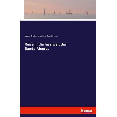 Reise in die Inselwelt des Banda-Meeres, Taschenbuch von Johan Adrian Jacobsen,Paul Roland, Hansebooks, 978-3-7428-7683-6