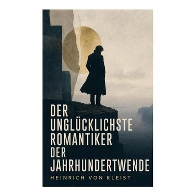 Der unglücklichste Romantiker der Jahrhundertwende, Taschenbuch von Heinrich Kleist, E-artnow, 978-80-273-6532-6