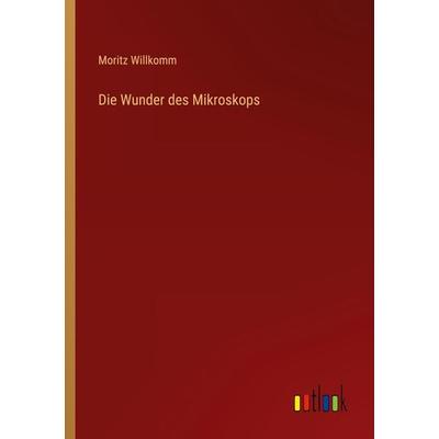 Die Wunder des Mikroskops, Taschenbuch von Moritz Willkomm, Outlook, 978-3-368-41480-1