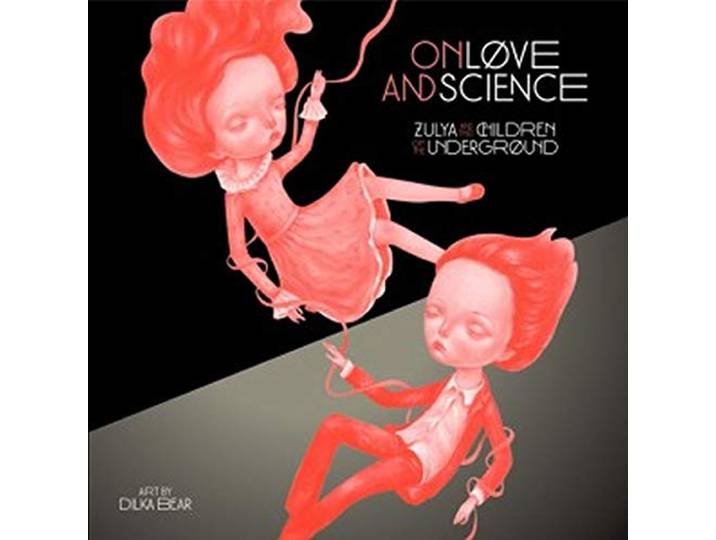 Zulya And The Children Of The Underground - On Love And Science