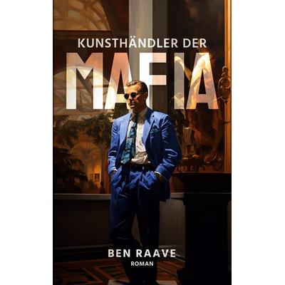 Kunsthändler der Mafia, Taschenbuch von Ben Raave, BoD – Books on Demand, 978-3-7583-2862-6