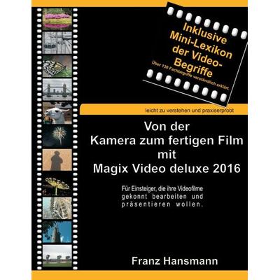 Von der Kamera zum fertigen Film mit Magix Video deluxe 2016, Taschenbuch von Franz Hansmann, BoD – Books on Demand, 978-3-7386-4575-0
