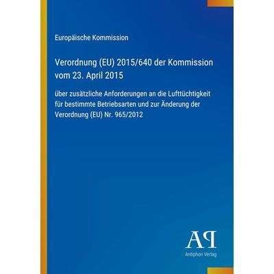 Verordnung (EU) 2015/640 der Kommission vom 23. April 2015, Taschenbuch von Europäische Kommission, Antiphon Verlag, 978-3-387-93334-5