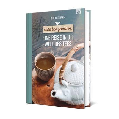 Natürlich genießen: Eine Reise in die Welt des Tees, Gebundene Ausgabe von Brigitte Hahn, Brunnen Verlag GmbH, 978-3-7655-3290-0