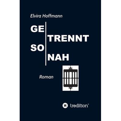 Getrennt so nah, Gebundene Ausgabe von Elvira Hoffmann, Tredition, 978-3-7345-2276-5