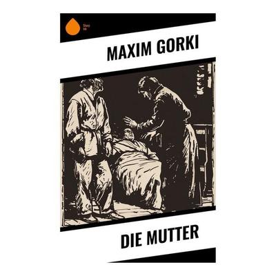 Die Mutter, Taschenbuch von Maxim Gorki, Sharp Ink, 978-80-283-7769-4