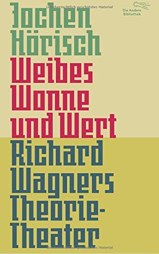 Jochen Hörisch - Weibes Wonne und Wert: Richard Wagners Theorie-Theater (Die Andere Bibliothek, Band 366) - Preis vom 11.10.2026 15:43:13 h