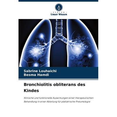 Bronchiolitis obliterans des Kindes, Taschenbuch von Sabrine Louhaichi,Besma Hamdi, Verlag Unser Wissen, 978-620-8-32612-8