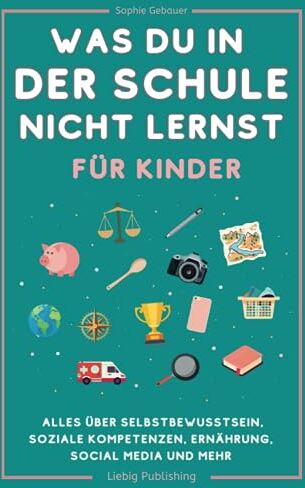 Sophie Gebauer - Was du in der Schule nicht lernst (für Kinder): Alles über Selbstbewusstsein, soziale Kompetenzen, Ernährung, Social Media und mehr - Preis vom 15.10.2026 23:06:25 h