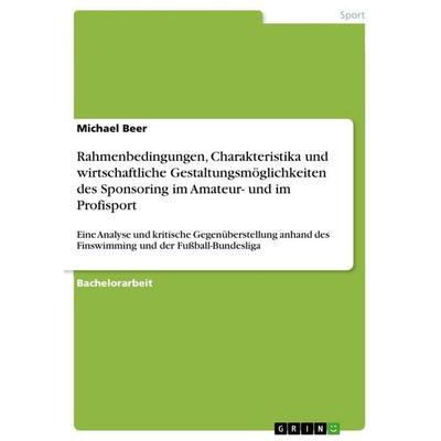 Rahmenbedingungen, Charakteristika und wirtschaftliche Gestaltungsmöglichkeiten des Sponsoring im Amateur- und im Profisport, Taschenbuch von Michael