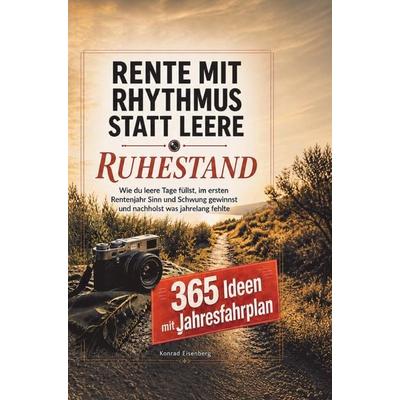 Rente mit Rhythmus statt Leere: Ruhestand: 365 Ideen mit Jahresfahrplan, Taschenbuch von Konrad Eisenberg, Bookmundo, 978-94-039-3369-6