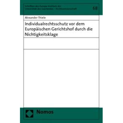 Individualrechtsschutz vor dem Europäischen Gerichtshof durch die Nichtigkeitsklage, Taschenbuch von Alexander Thiele, Nomos, 978-3-8329-2376-1