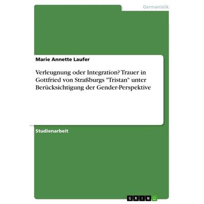 Verleugnung oder Integration? Trauer in Gottfried von Straßburgs 'Tristan' unter Berücksichtigung der Gender-Perspektive, Taschenbuch von Marie